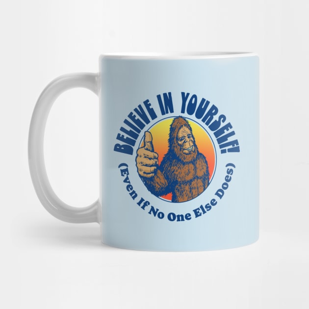 Believe in Yourself! (Even if No One Else Does) Funny Bigfoot Sasquatch Positive Message by GIANTSTEPDESIGN